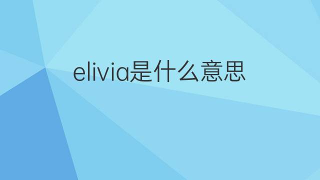 elivia是什么意思 elivia的中文翻译、读音、例句