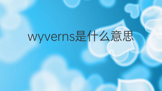 wyverns是什么意思 wyverns的翻译、读音、例句、中文解释