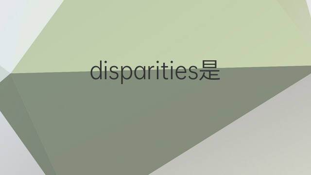 disparities是什么意思 disparities的翻译、读音、例句、中文解释