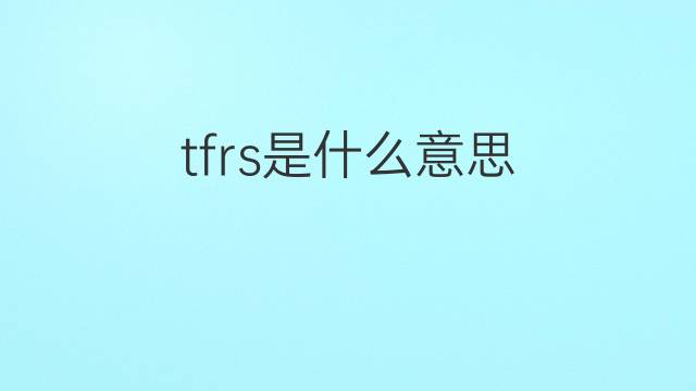 tfrs是什么意思 tfrs的中文翻译、读音、例句
