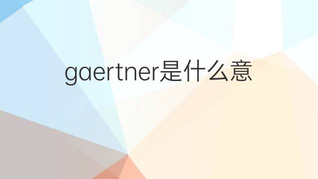 gaertner是什么意思 英文名gaertner的翻译、发音、来源