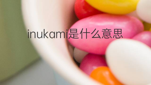 inukami是什么意思 inukami的中文翻译、读音、例句