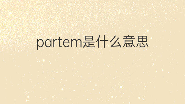 partem是什么意思 partem的中文翻译、读音、例句