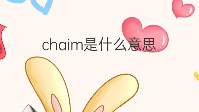 chaim是什么意思 chaim的中文翻译、读音、例句