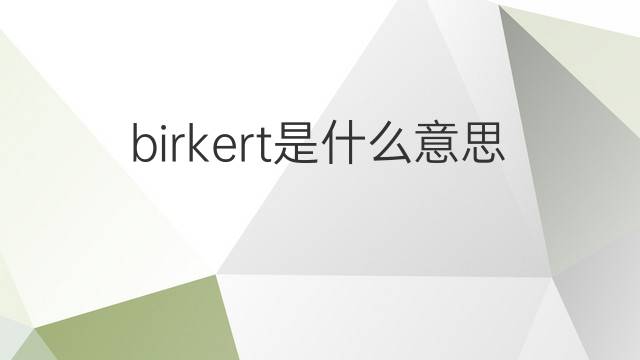 birkert是什么意思 birkert的中文翻译、读音、例句