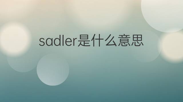 sadler是什么意思 sadler的中文翻译、读音、例句