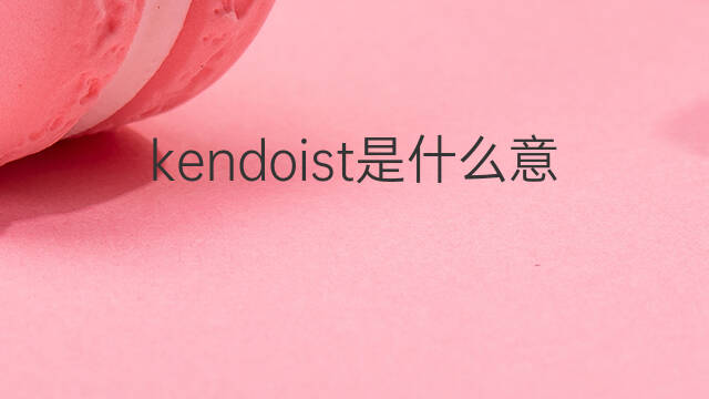 kendoist是什么意思 kendoist的中文翻译、读音、例句