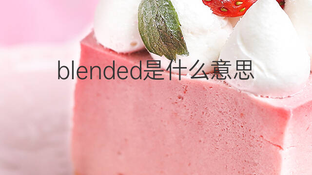 blended是什么意思 blended的中文翻译、读音、例句
