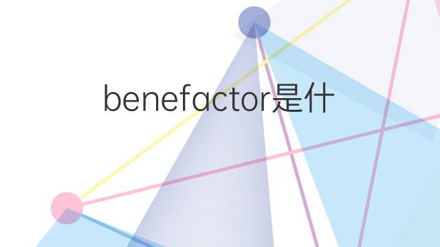 benefactor是什么意思 benefactor的中文翻译、读音、例句