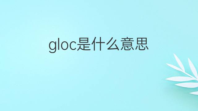gloc是什么意思 gloc的中文翻译、读音、例句