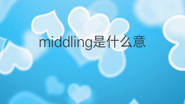 middling是什么意思 middling的中文翻译、读音、例句