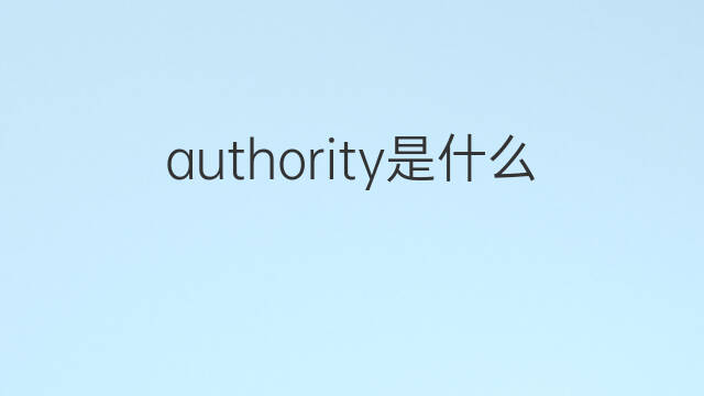 authority是什么意思 authority的中文翻译、读音、例句
