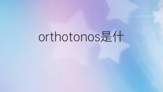 orthotonos是什么意思 orthotonos的中文翻译、读音、例句