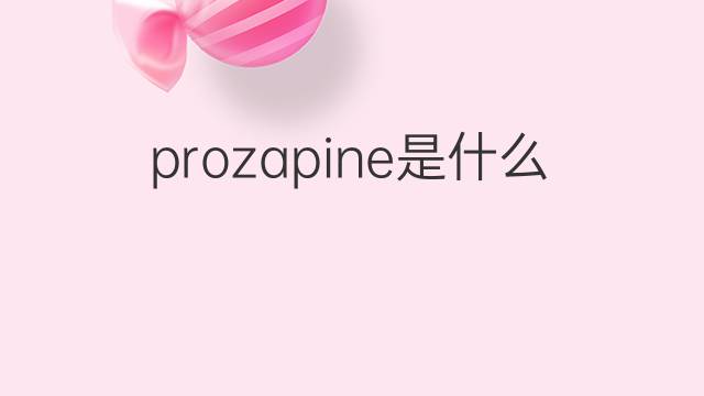 prozapine是什么意思 prozapine的中文翻译、读音、例句
