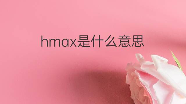 hmax是什么意思 hmax的中文翻译、读音、例句