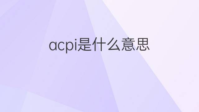 acpi是什么意思 acpi的中文翻译、读音、例句