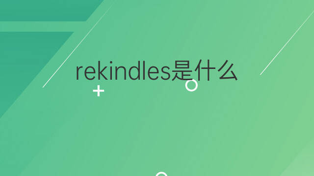 rekindles是什么意思 rekindles的中文翻译、读音、例句