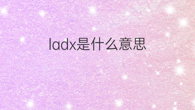 ladx是什么意思 ladx的翻译、读音、例句、中文解释