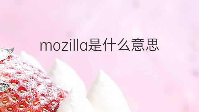 mozilla是什么意思 mozilla的中文翻译、读音、例句