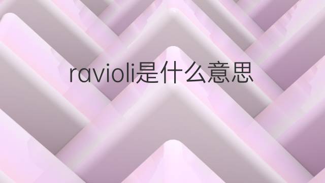 ravioli是什么意思 ravioli的中文翻译、读音、例句