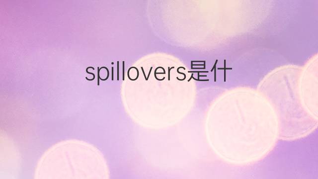 spillovers是什么意思 spillovers的中文翻译、读音、例句