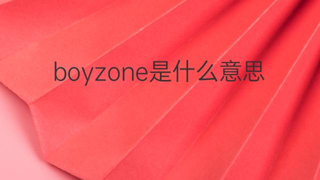boyzone是什么意思 boyzone的中文翻译、读音、例句