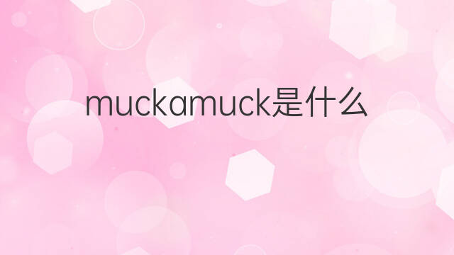 muckamuck是什么意思 muckamuck的中文翻译、读音、例句
