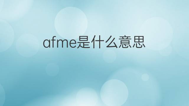 afme是什么意思 afme的中文翻译、读音、例句