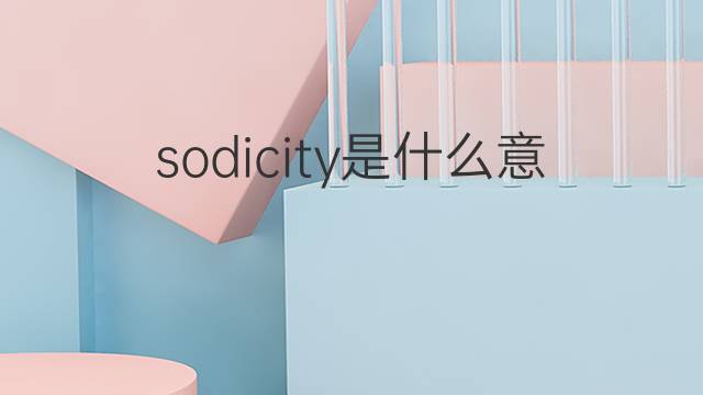 sodicity是什么意思 sodicity的中文翻译、读音、例句