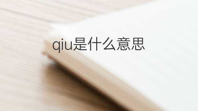 qiu是什么意思 qiu的中文翻译、读音、例句