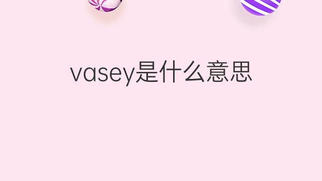 vasey是什么意思 英文名vasey的翻译、发音、来源