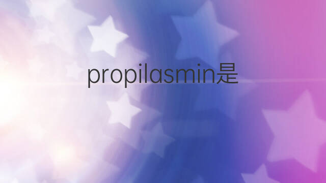 propilasmin是什么意思 propilasmin的中文翻译、读音、例句