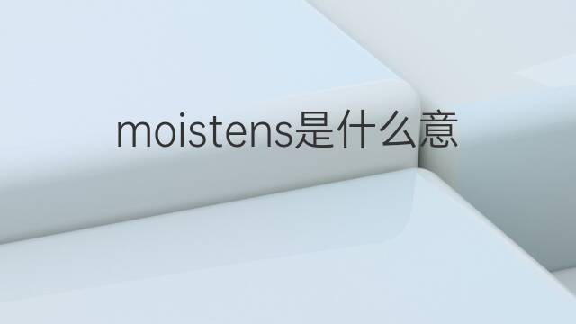 moistens是什么意思 moistens的中文翻译、读音、例句