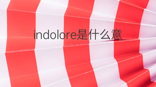 indolore是什么意思 indolore的中文翻译、读音、例句