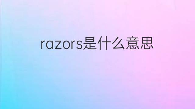 razors是什么意思 razors的中文翻译、读音、例句