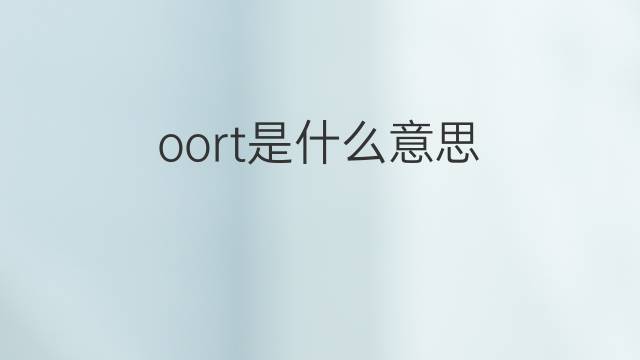 oort是什么意思 oort的中文翻译、读音、例句