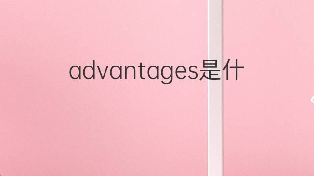 advantages是什么意思 advantages的中文翻译、读音、例句