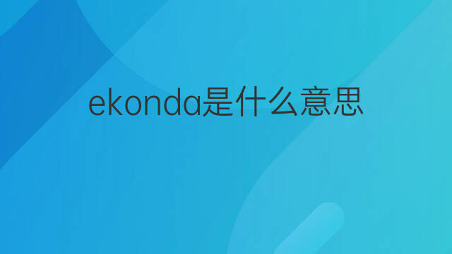 ekonda是什么意思 ekonda的翻译、读音、例句、中文解释