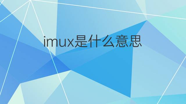 imux是什么意思 imux的中文翻译、读音、例句