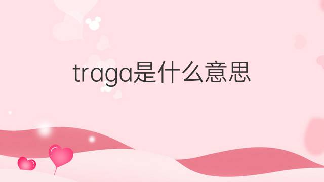 traga是什么意思 traga的中文翻译、读音、例句
