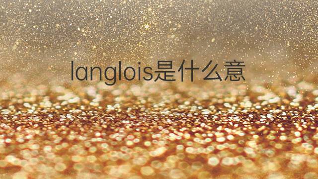 langlois是什么意思 langlois的翻译、读音、例句、中文解释