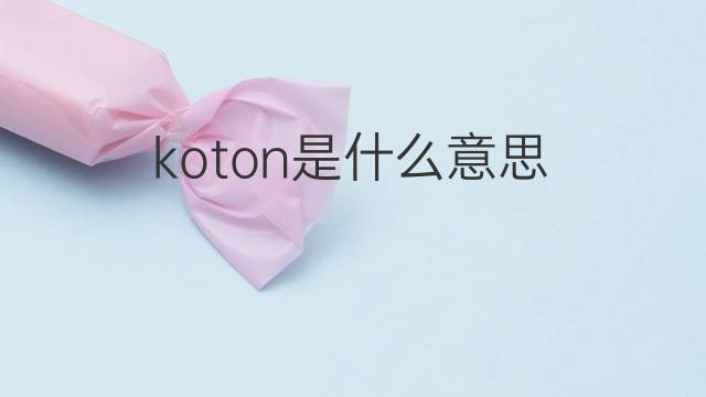 koton是什么意思 koton的中文翻译、读音、例句