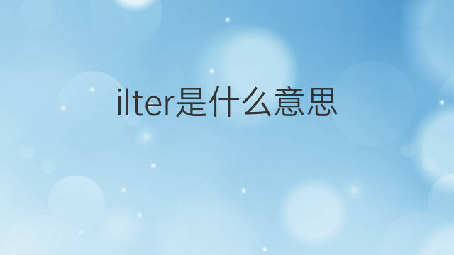 ilter是什么意思 ilter的中文翻译、读音、例句