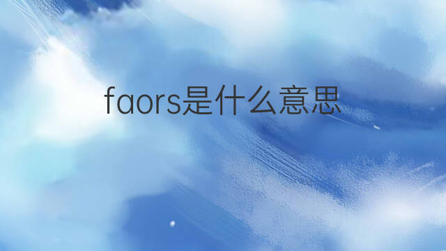 faors是什么意思 faors的中文翻译、读音、例句