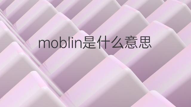 moblin是什么意思 moblin的翻译、读音、例句、中文解释