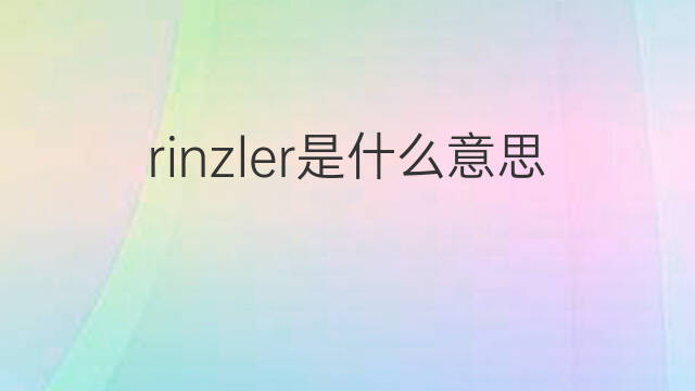 rinzler是什么意思 英文名rinzler的翻译、发音、来源