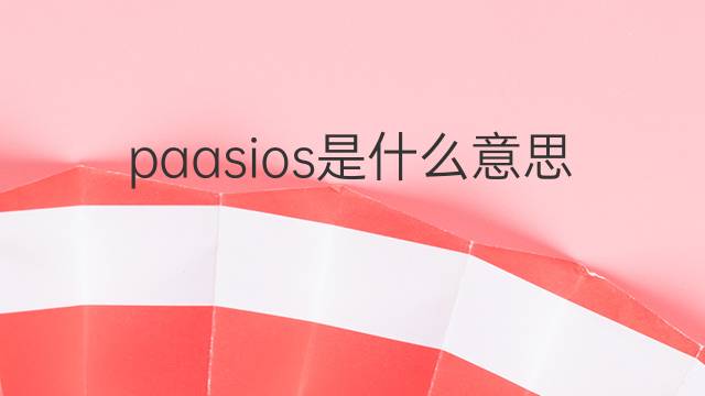 paasios是什么意思 paasios的中文翻译、读音、例句