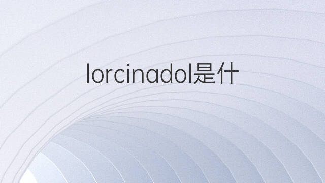 lorcinadol是什么意思 lorcinadol的中文翻译、读音、例句