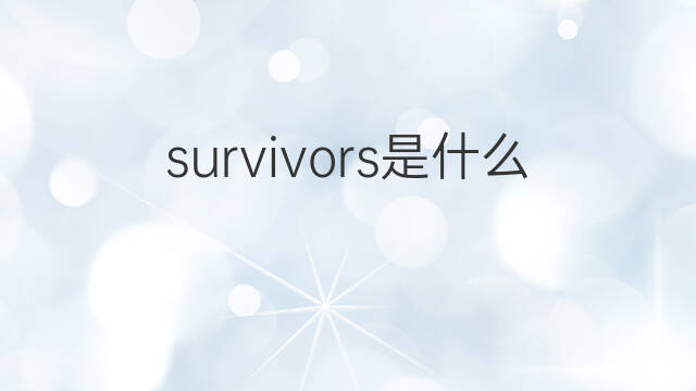 survivors是什么意思 survivors的中文翻译、读音、例句