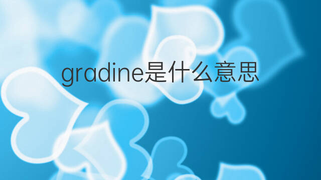 gradine是什么意思 gradine的中文翻译、读音、例句